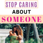 pinterest image that says "how to stop caring about someone"