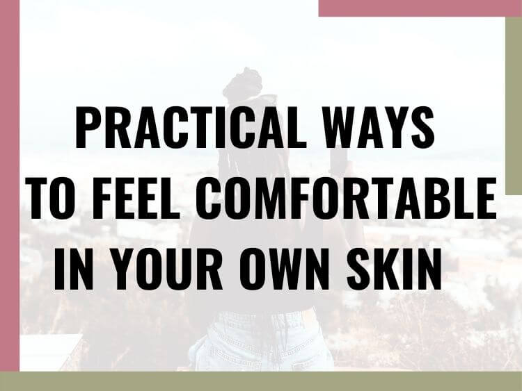 Practical Ways To Feel Comfortable in Your Own Skin