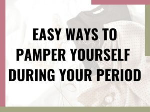 how to pamper yourself during your period