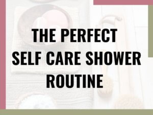 the perfect self care shower routine