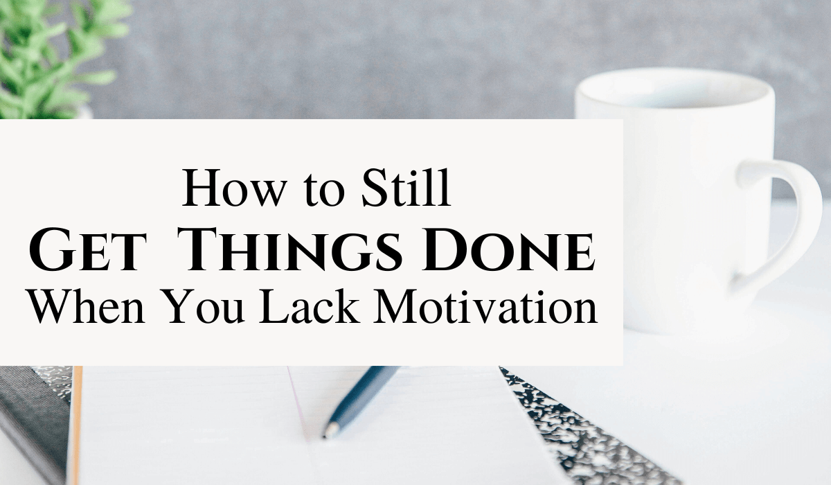 Lack of Motivation? How to Still Get Things Done