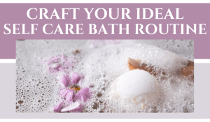 craft your ideal self care bath routine