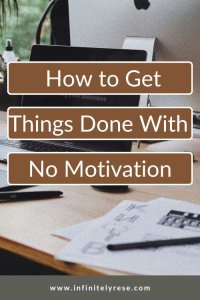 how to get things done with no motivation