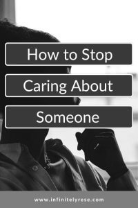 how to stop caring about someone