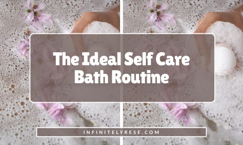Bubble bath water with a flower petal and bath bomb. Text reads: The Ideal Self Care Bath Routine.